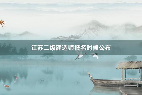 江苏二级建造师报名时候公布